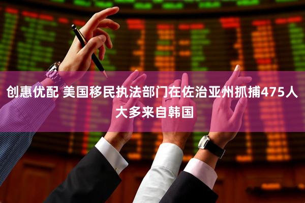 创惠优配 美国移民执法部门在佐治亚州抓捕475人 大多来自韩国