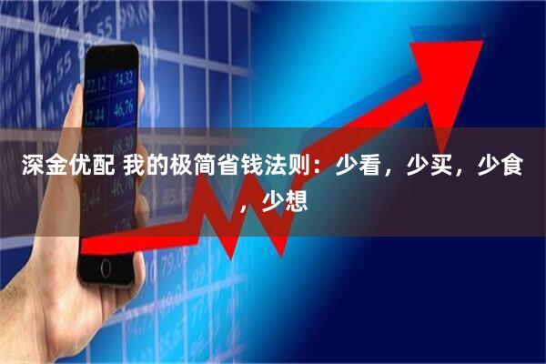 深金优配 我的极简省钱法则：少看，少买，少食，少想